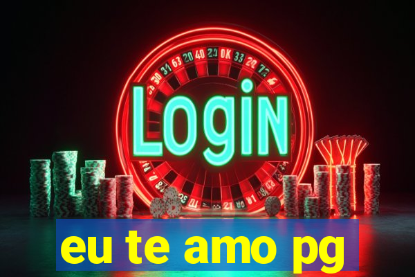 eu te amo pg